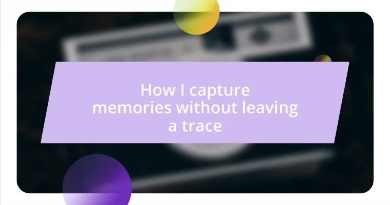 How I capture memories without leaving a trace