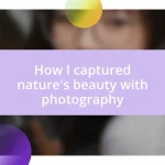 How I captured nature’s beauty with photography