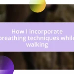 How I incorporate breathing techniques while walking