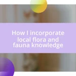 How I incorporate local flora and fauna knowledge