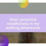 How I prioritize mindfulness in my walking adventures