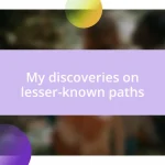 My discoveries on lesser-known paths