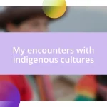 My encounters with indigenous cultures