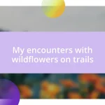 My encounters with wildflowers on trails