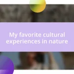 My favorite cultural experiences in nature