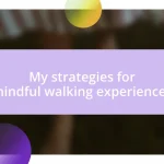 My strategies for mindful walking experiences