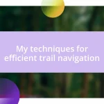 My techniques for efficient trail navigation