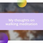 My thoughts on walking meditation