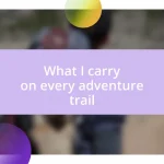 What I carry on every adventure trail