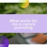 What works for me in nature journaling