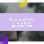 What works for me in trail preparation