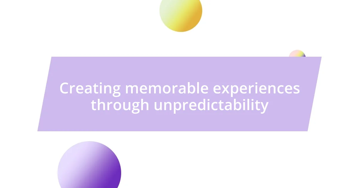 Creating memorable experiences through unpredictability