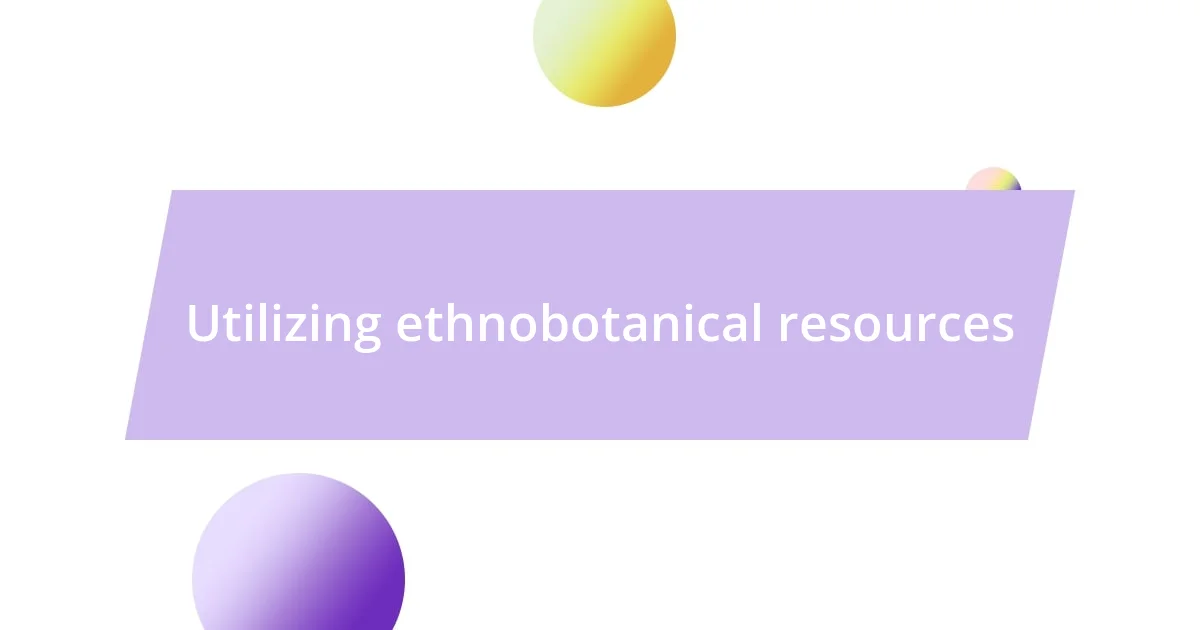 Utilizing ethnobotanical resources